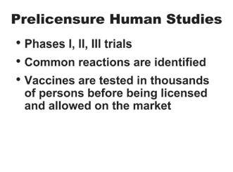 Vaccine Safety Methods of Monitoring Vaccine Safety Prelicensure Vaccines, like other pharmaceutical products, undergo extensive safety and efficacy evaluations in the laboratory, in animals, and in
