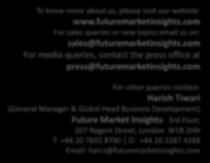 com For other queries contact: Harish Tiwari (General Manager & Global Head Business Development) Future Market Insights: 3rd Floor, 207 Regent