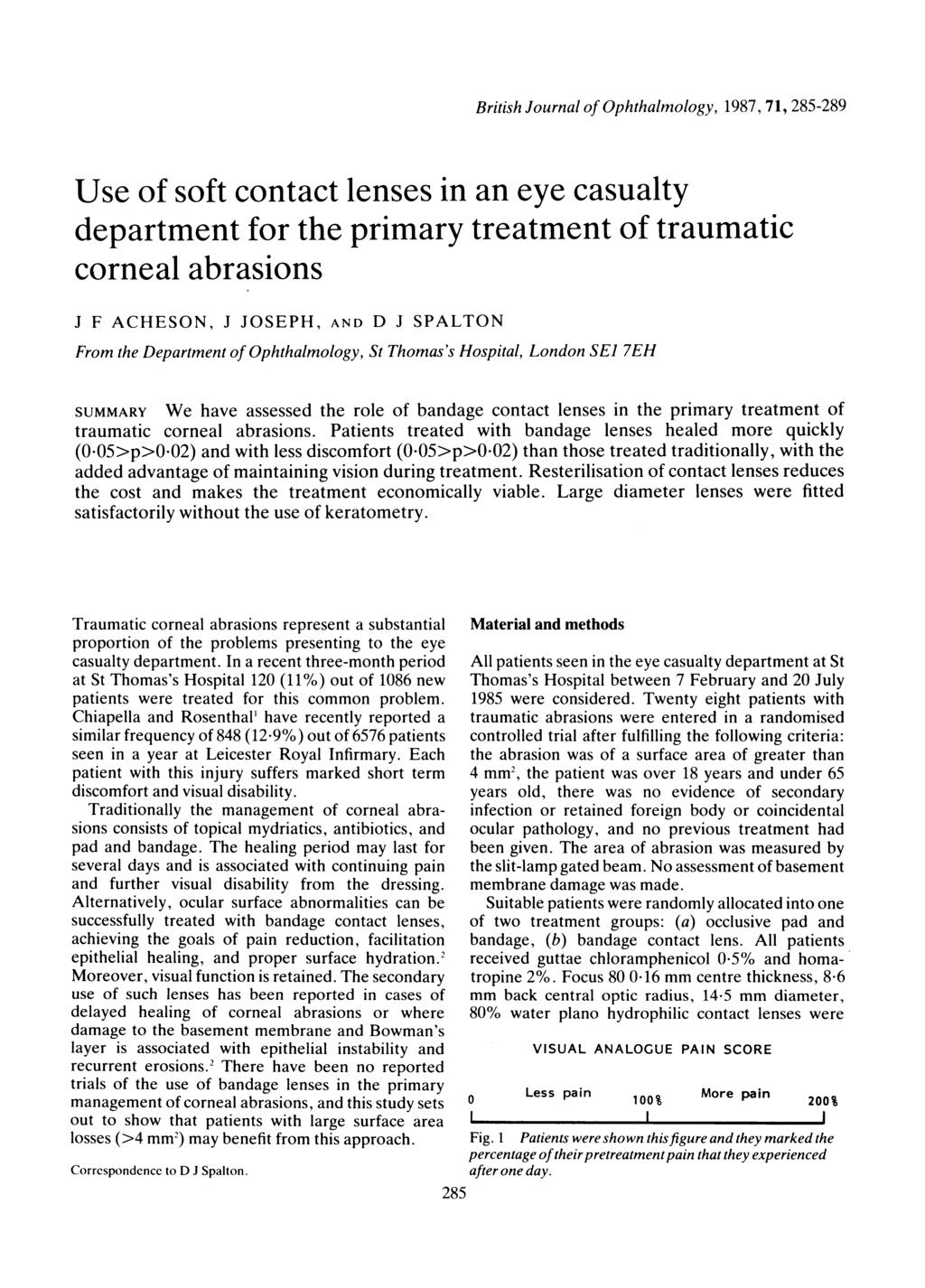 British Journal of Ophthalmology, 1987, 71, 285-289 Use of soft contact lenses in an eye casualty department for the primary treatment of traumatic corneal abrasions J F ACHESON, J JOSEPH, AND D J