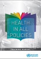 Implementing the Vision: Health in All Policies An approach to public policies across sectors that systematically takes into account the health implications of decisions, seeks synergies, and avoids