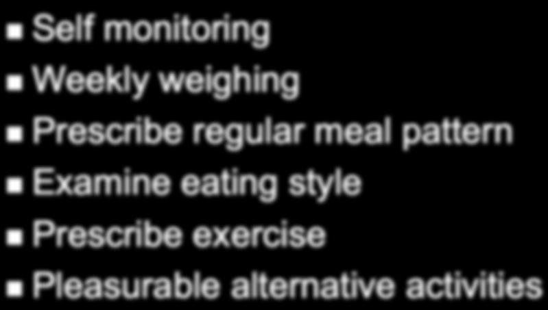 Cognitive Behavioral Therapy Self monitoring Weekly weighing Prescribe regular meal pattern Examine