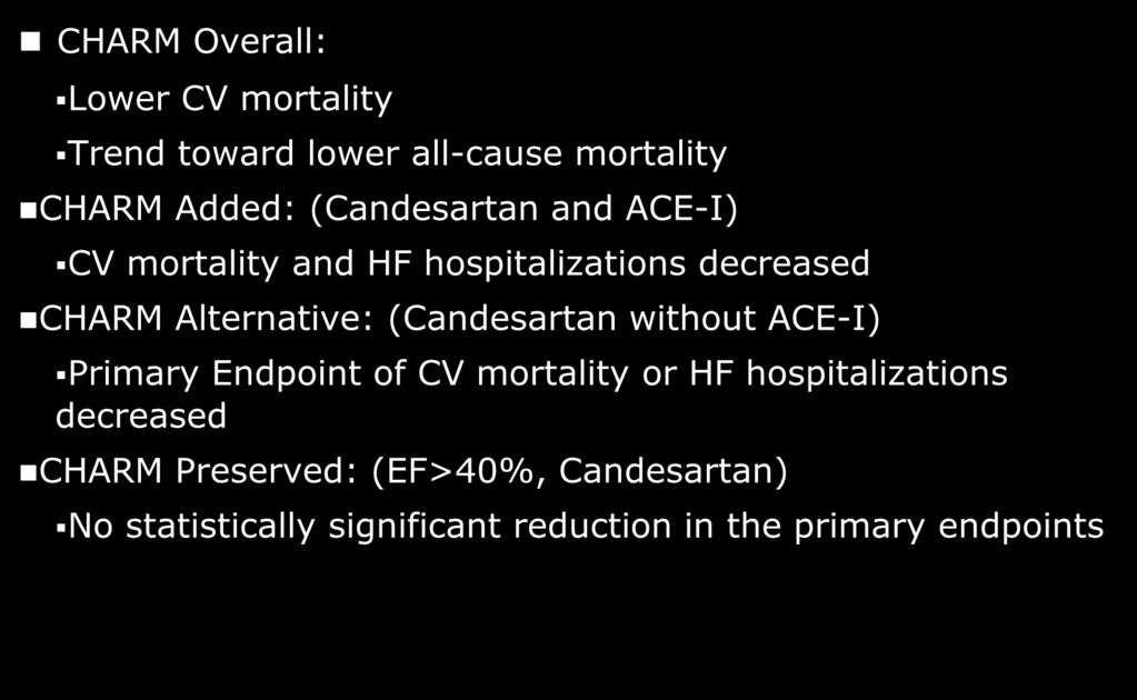 CHARM Trial CHARM Overall: Lower CV mortality Trend toward lower all-cause mortality CHARM Added: (Candesartan and ACE-I) CV mortality and HF hospitalizations decreased CHARM Alternative: