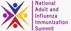 National Adult and Influenza Immunization Summit Co-sponsored by CDC, NVPO, and Immunization Action Coalition Working groups and Summit Organizing Committee meet monthly yearround Goal: bring