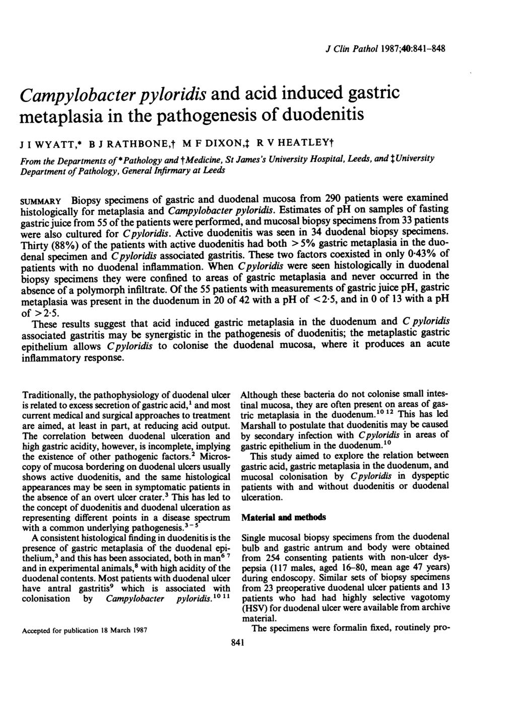 J Clin Pathol 1987;40:841-848 Campylobacter pyloridis and acid induced gastric metaplasia in the pathogenesis of duodenitis J I WYATT,* B J RATHBONE,t M F DIXON,: R V HEATLEYt From the Departments of