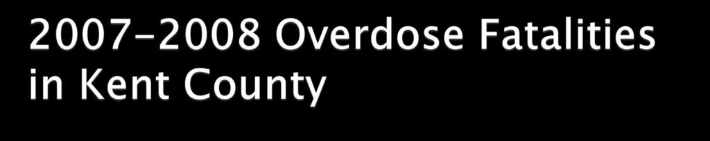 Unpublished data from the Kent County Medical Examiner 74% of all fatalities involve an opiate Of the opiate fatalities 40% involve Methadone 38% involve