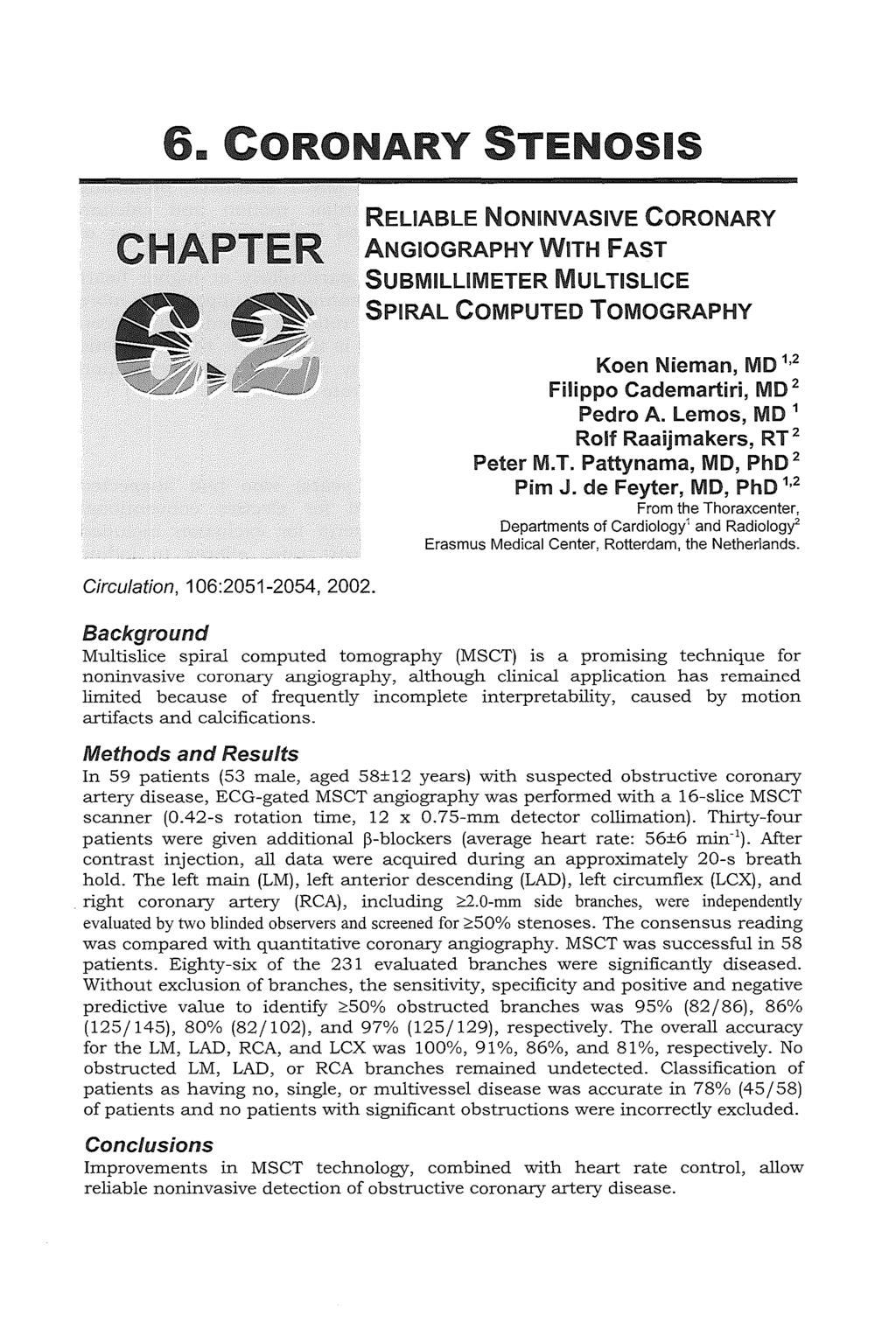 6. ORONARY STENOSIS CHAPTER RELIABLE NONINVASIVE CORONARY ANGIOGRAPHY WiTH FAST SUBMILUMETER MUL TISUCE SPIRAL COMPUTED TOMOGRAPHY Koen Nieman, MD 1 ' 2 Filippo Cademartiri, MD 2 Pedro A.