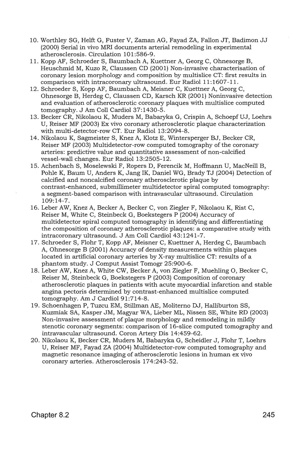 10. Worthley SG, Helft G, Fuster V, Zaman AG, Fayad ZA, Fallon JT, Badimon JJ (2000) Serial in vivo MRI documents arterial remodeling in experimental atherosclerosis. Circulation 101 :586-9. 11.