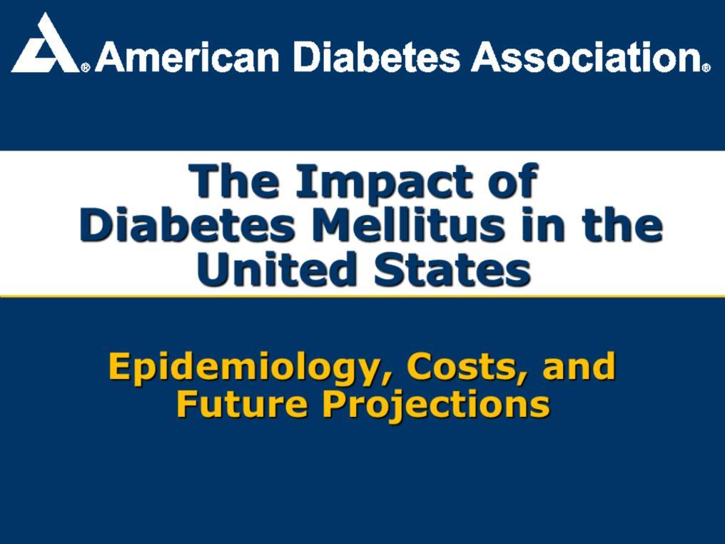 This slide set provides an overview of the impact of type 1 and type 2 diabetes mellitus in the United States,