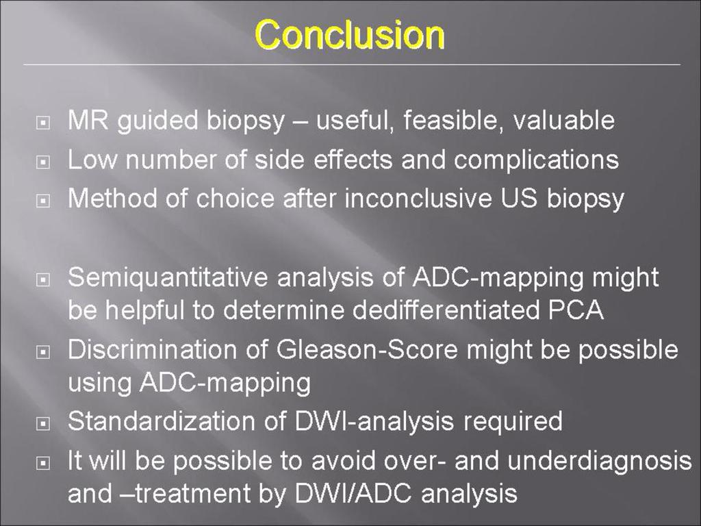 Conclusion ADC-mapping is of outstanding relevance to discriminate prostatic lesions and especially to discriminate aggressive from less aggressive malignancies.