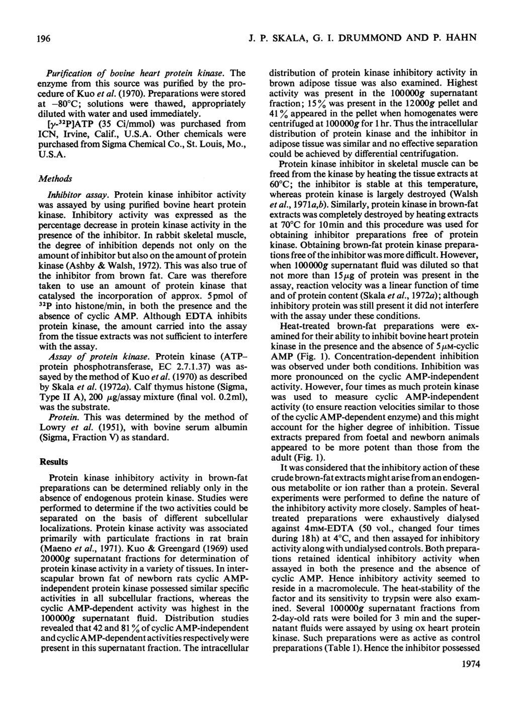 196 J. P. SKALA, G. I. DRUMMOND AND P. HAHN Purification of bovine heart protein kinase. The enzyme from this source was purified by the procedure of Kuo et al. (197).