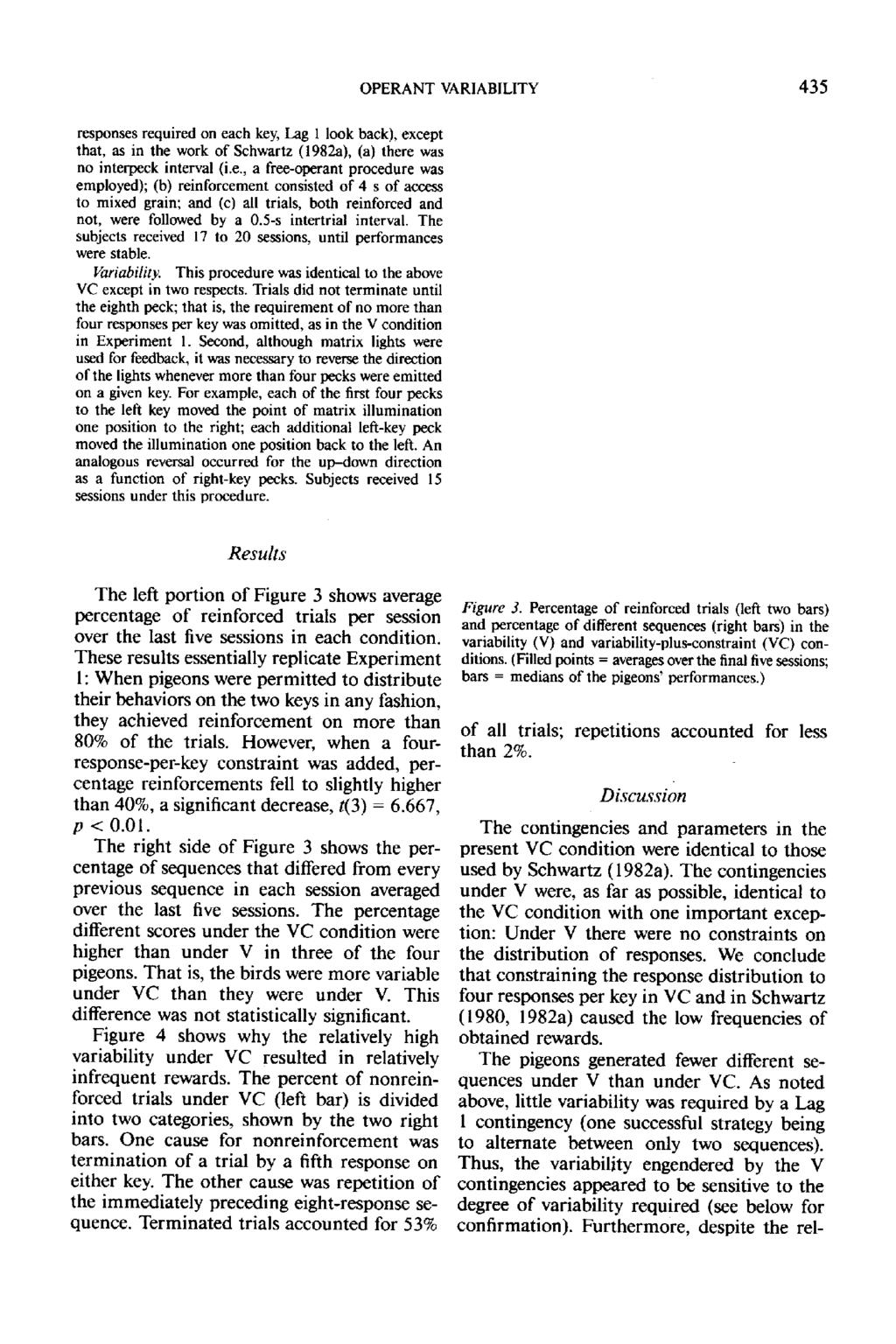 responses required on each key, Lag 1 look back), except that, as in the work of Schwartz (1982a), (a) there was no interpeck interval (i.e., a free-operant procedure was employed); (b) reinforcement consisted of 4 s of access to mixed grain; and (c) all trials, both reinforced and not, were followed by a 0.