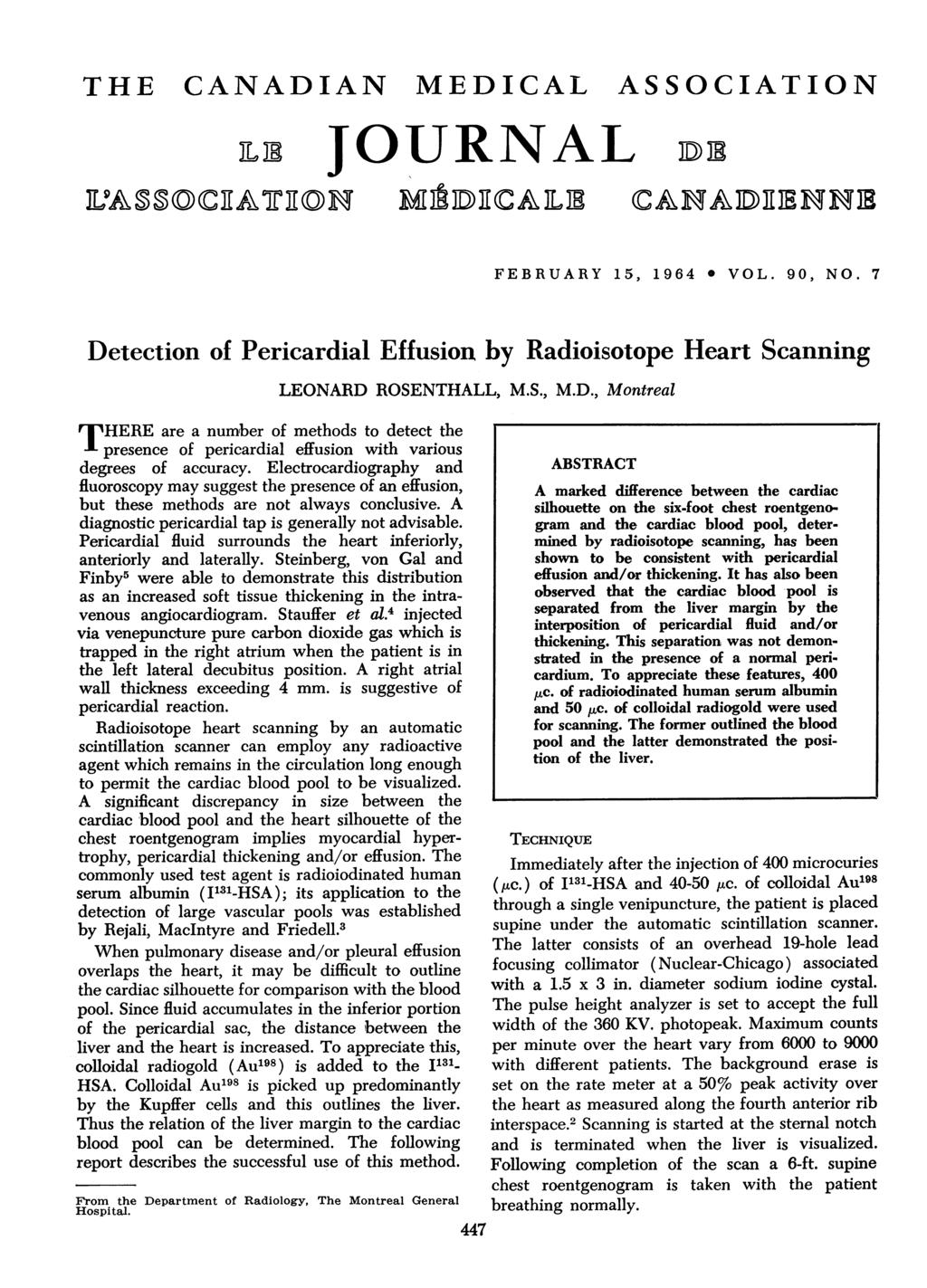 ASSOCIATION FEBRUARY 15, 1964 * VOL. 90, NO. 7 Detection of Pericardial Effusion by Radioisotope Heart Scanning LEONARD ROSENTHALI M.S., M.D., Montreal THERE are a number of methods to detect the presence of pericardial effusion with various degrees of accuracy.