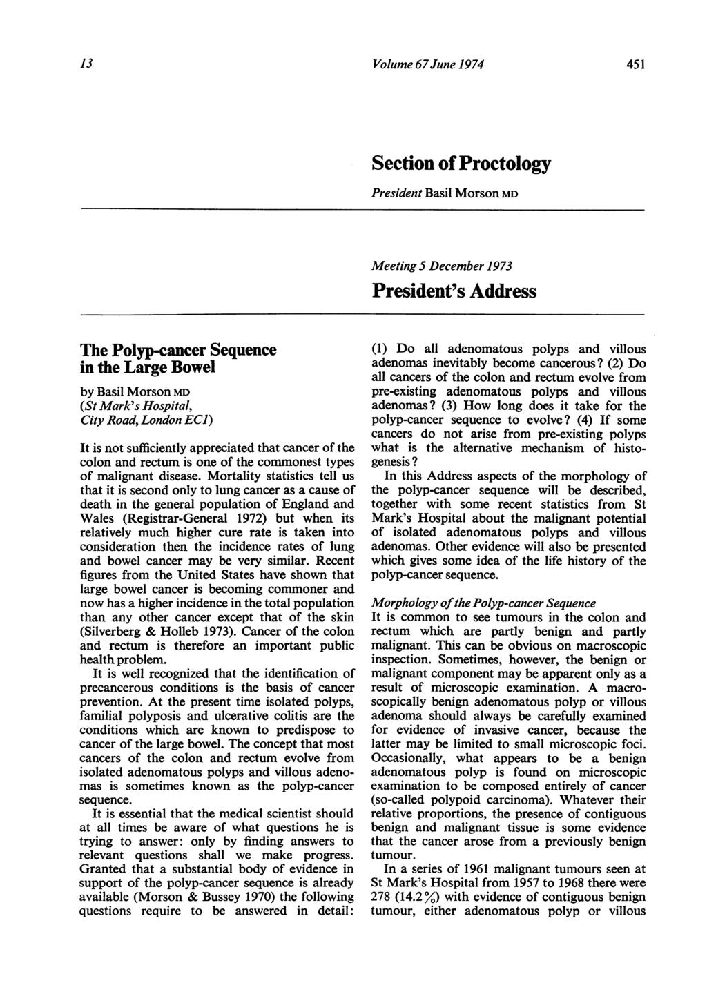 13 Voluime 67June 1974 451 Section of Proctology President Basil Morson MD Meeting 5 December 1973 President's Address The Polyp-cancer Sequence in the Large Bowel by Basil Morson MD (St Mark's