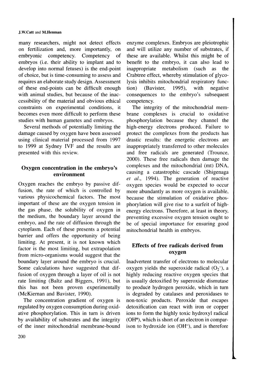 J.W.Catt and M.Henman many researchers, might not detect effects on fertilization and, more importantly, on embryonic competency. Competency of embryos (i.e. their ability to implant and to develop into normal fetuses) is the end-point of choice, but is time-consuming to assess and requires an elaborate study design.