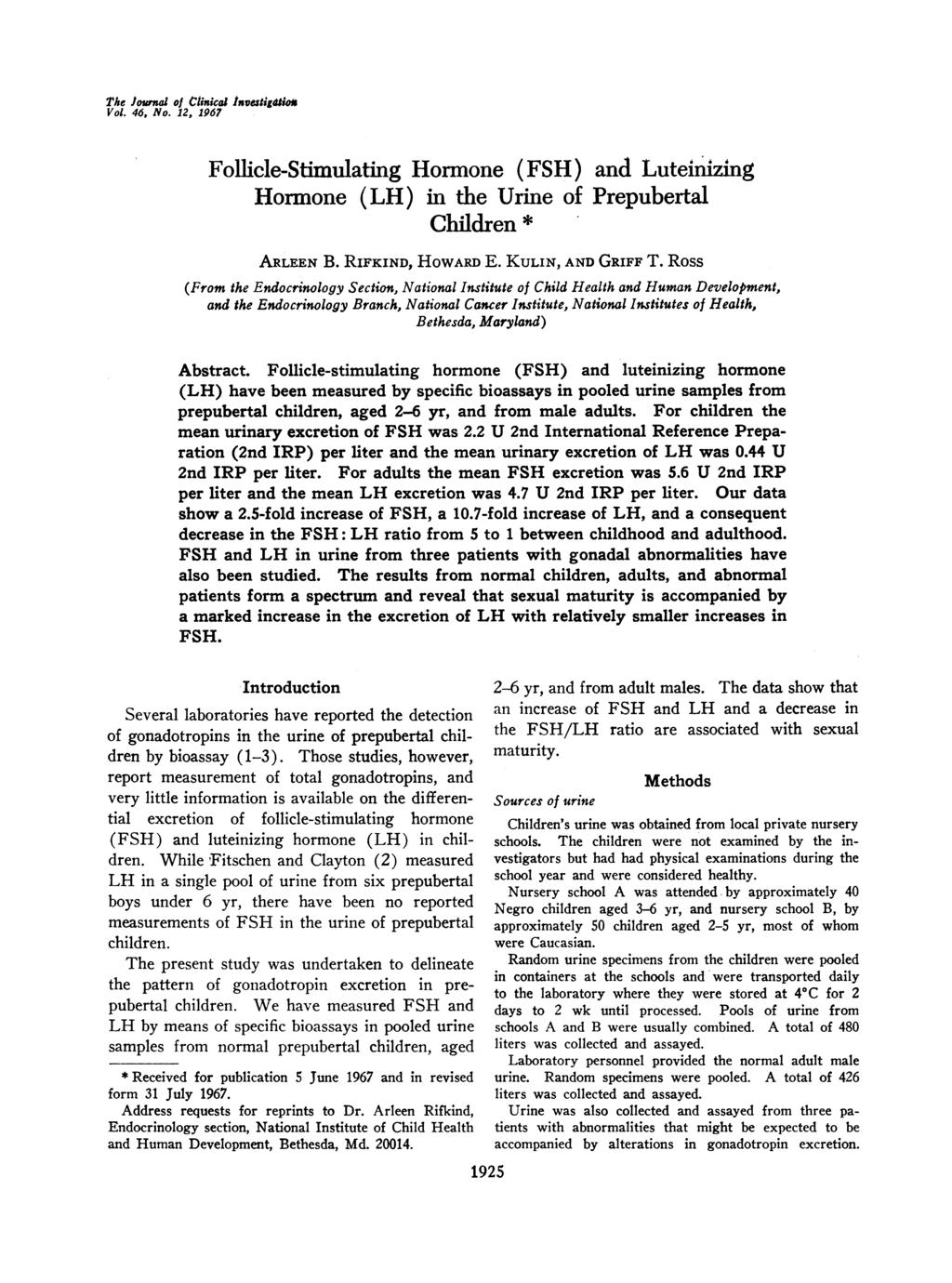 The Journal of Clinical Invest'gaio* Vol. 46, No. 12, 1967 Follicle-Stimulating Hormone (FSH) and Luteinzing Hormone (LH) in the Urine of Prepubertal Children * ARLEEN B. RIFKIND, HOWARD E.