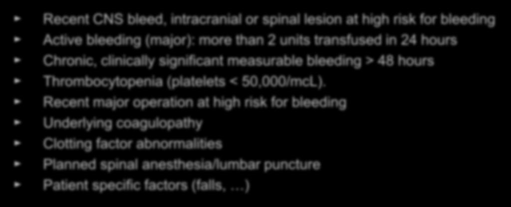 Contra-indications (relative) Recent CNS bleed, intracranial or spinal lesion at high risk for bleeding Active bleeding (major): more than 2 units transfused in 24 hours Chronic, clinically