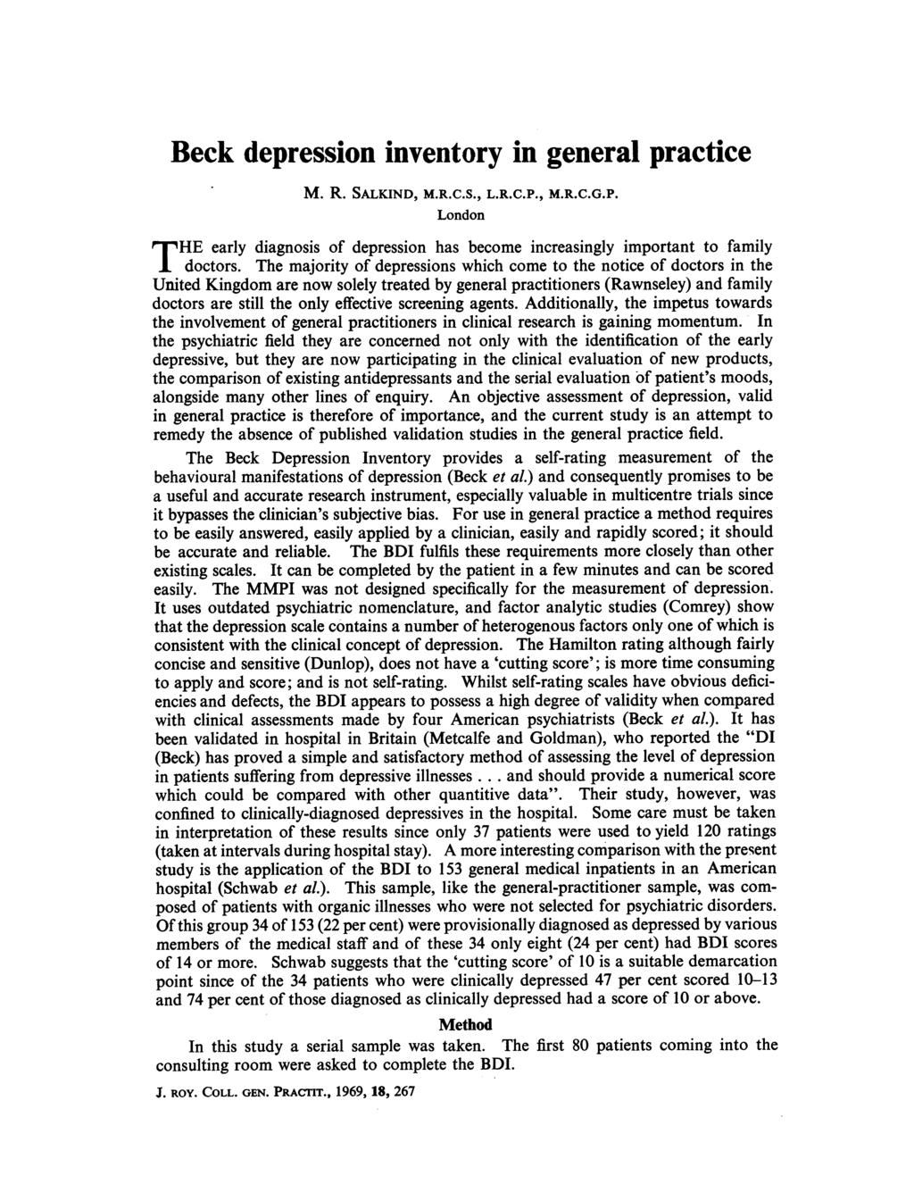 Beck depression inventory in general practice M. R. SALKIND, M.R.C.S., L.R.C.P., M.R.C.G.P. London THE early diagnosis of depression has become increasingly important to family doctors.