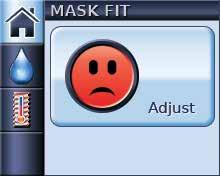 One of the MASK FIT screens is displayed (as shown on the right). If necessary, adjust the mask, mask cushion and headgear until there is a secure and comfortable fit.
