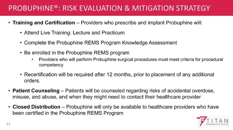 PROBUPHINE : RISK EVALUATION & MITIGATION STRATEGY 11 Training and Certification Providers who prescribe and implant Probuphine will: A ttend Live Training: Lecture and Practicum C omplete the