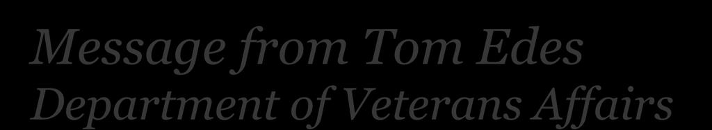 Message from Tom Edes Department of Veterans Affairs We in the VA depend on you, community hospice agencies to deliver home care for our terminally ill patients.