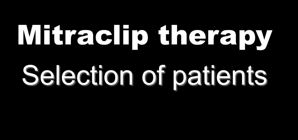 Mitraclip therapy Selection of patients Patient selection is strongly