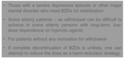 When Not to Consider Taper or Withdrawal of BZDs Recognizing the Trifecta Cluster of Signs and Symptoms of BZD Withdrawal Those with a severe depressive episode or other major mental disorder who