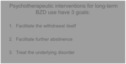 Goals for Offering Psychotherapeutic Interventions in BZD Dependence Psychotherapeutic interventions for long-term BZD use have 3 goals: 1. Facilitate the withdrawal itself 2.