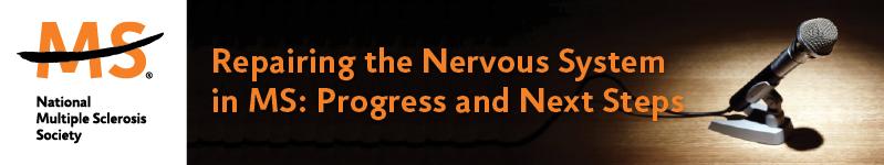 Webcast Transcript Repairing the Nervous System in MS: Progress and Next Steps January 11, 2011 2:00 3:00PM ET Webcast Moderator: Dr.