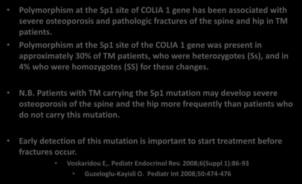 Genes : The collagen type Ia1 (COLIA1) gene, which encodes type I collagen, the major protein of bone Polymorphism at the Sp1 site of COLIA 1 gene has been associated with severe osteoporosis and