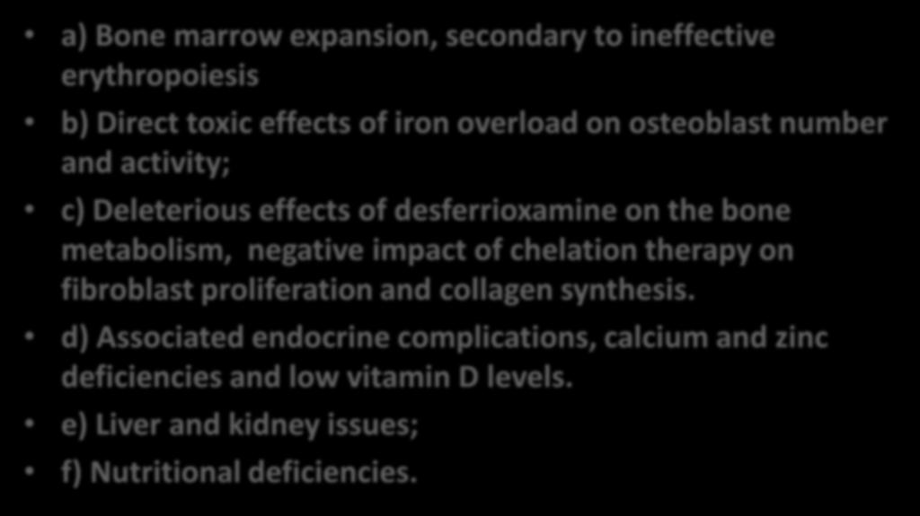 Acquired factors a) Bone marrow expansion, secondary to ineffective erythropoiesis b) Direct toxic effects of iron overload on osteoblast number and activity; c) Deleterious effects of