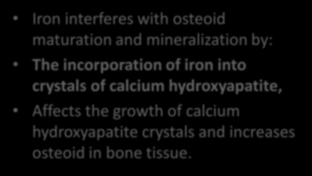 Possible mechanism Iron interferes with osteoid maturation and mineralization by: The incorporation of iron into