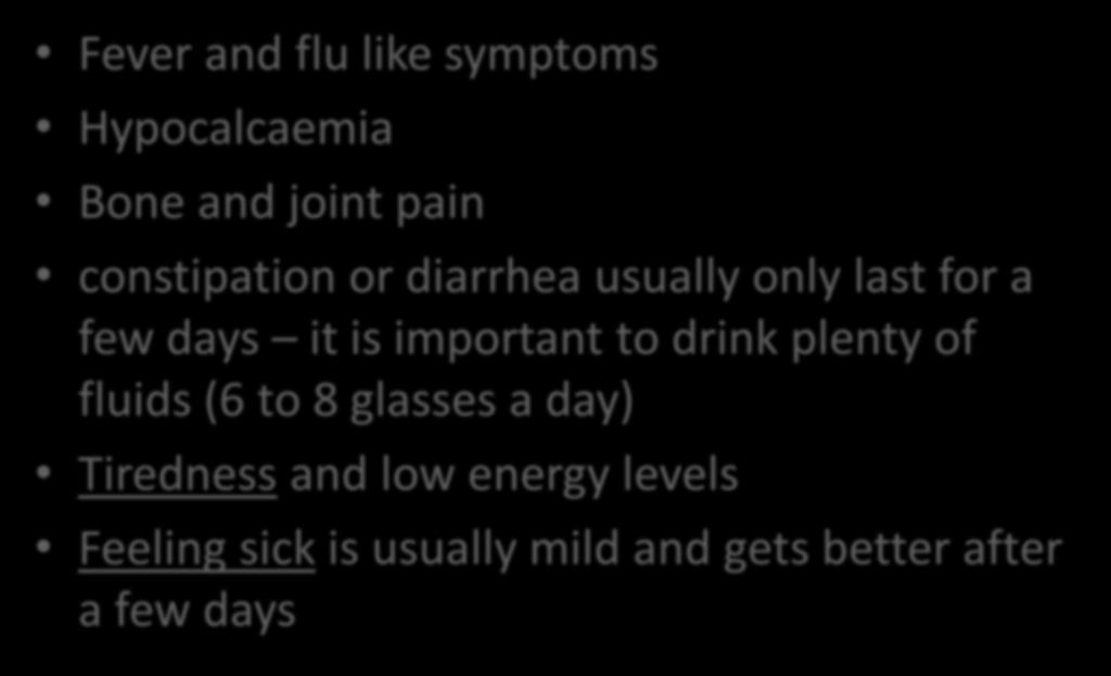 Side Effects of Bisphosphonate Fever and flu like symptoms Hypocalcaemia Bone and joint pain constipation or diarrhea usually only last for a few days it