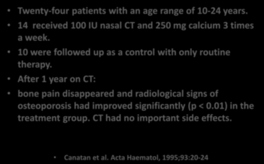 Effects of Calcitonin (CT) in TM Twenty-four patients with an age range of 10-24 years. 14 received 100 IU nasal CT and 250 mg calcium 3 times a week.