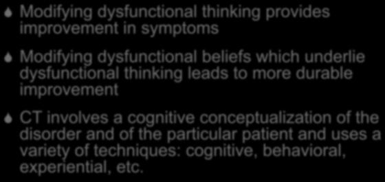 Modifying dysfunctional thinking provides improvement in symptoms Modifying dysfunctional beliefs which underlie dysfunctional thinking leads to more durable improvement CT involves a