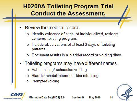 3. H0200C Current Toileting Program documents whether a current toileting program is being used to manage a resident s urinary incontinence. Slide 13
