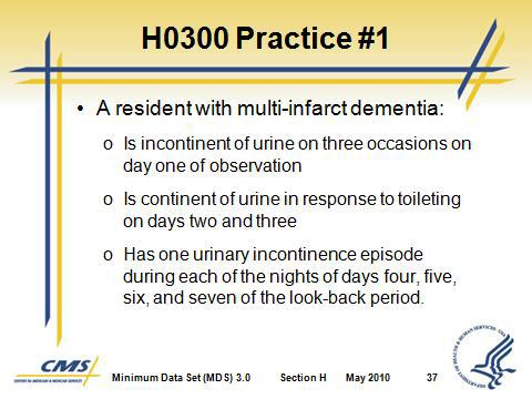 How should H0300 be coded? Give participants time to answer the question. 1. Correct answer is C. Code 2. Frequently incontinent Slide 38 Slide 39 I. H0300 Practice #1 Coding 1. The correct code is 2.