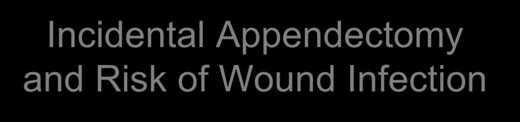 Incidental Appendectomy and Risk of Wound Infection Wound Infection Yes No A Retrospective Cohort Study Cumulative Incidence Yes 7 124