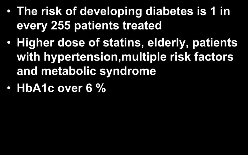 Statins and diabetes The risk of developing diabetes is 1 in every 255 patients treated Higher dose of
