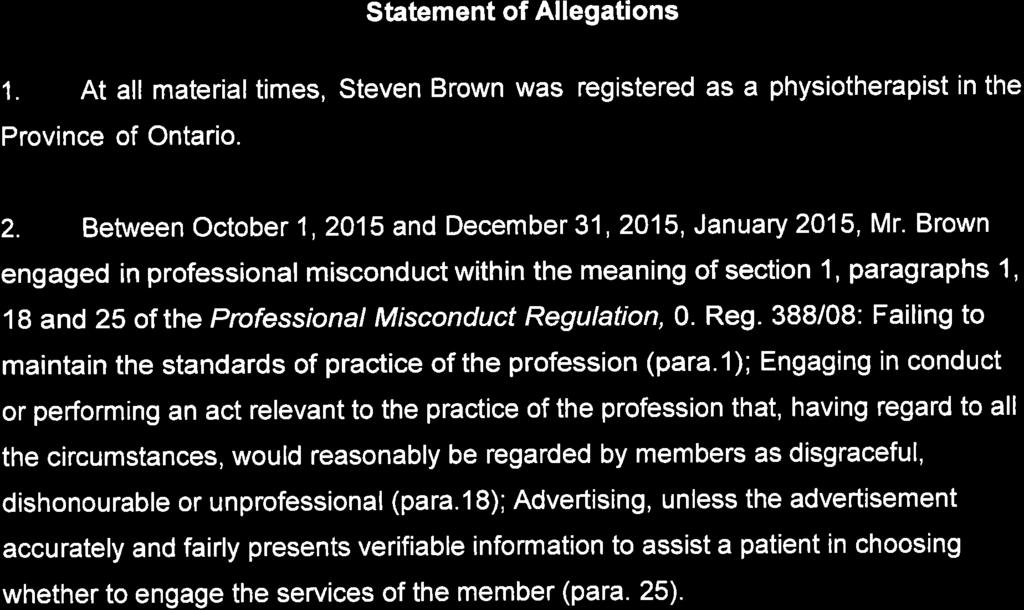 Statement of Al legations 1. At all material times, Steven Brown was registered as a physiotherapist in the Province of Ontario. 2. Between October 1,2015 and December 31,2015, January 2015, Mr.
