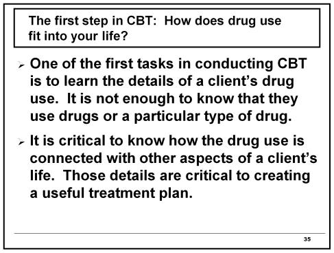 CBT Techniques for Addiction Treatment: Functional Analysis / the 5 Ws 34 The first step in CBT: How does drug use fit into your life?
