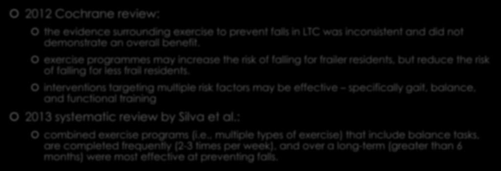 Exercise to prevent falls 2012 Cochrane review: the evidence surrounding exercise to prevent falls in LTC was inconsistent and did not demonstrate an overall benefit.