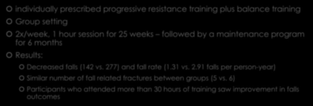 MOST RECENT The evidence for exercise to prevent falls individually prescribed progressive resistance training plus balance training Group setting 2x/week, 1 hour session for 25 weeks followed by a