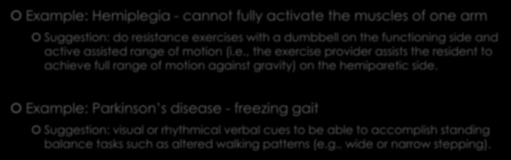 Modifications for physical impairments Example: Hemiplegia - cannot fully activate the muscles of one arm Suggestion: do resistance exercises with a dumbbell on the functioning side and active