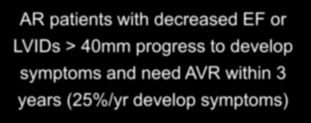 AR patients with decreased EF or LVIDs > 40mm progress to develop