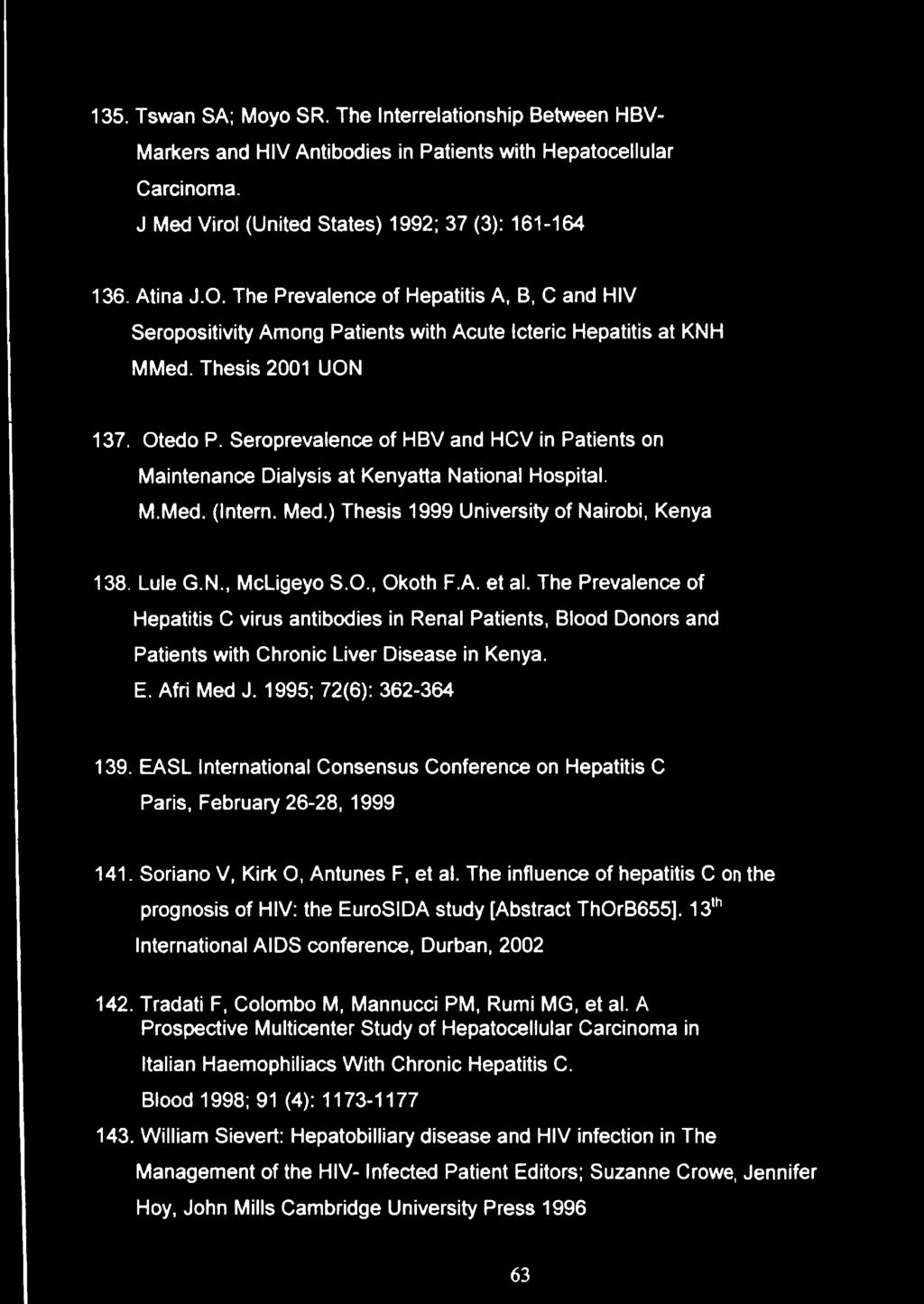 Seroprevalence of HBV and HCV in Patients on Maintenance Dialysis at Kenyatta National Hospital. M.Med. (Intern. Med.) Thesis 1999 University of Nairobi, Kenya 138. Lule G.N., McLigeyo S.O., Okoth F.