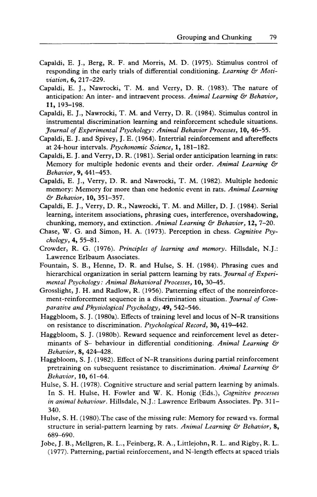 Grouping and Chunking 79 Capaldi, E. J., Berg, R. F. and Morris, M. D. (1975). Stimulus control of responding in the early trials of differential conditioning. Learning & Motiviation, 6, 217-229.