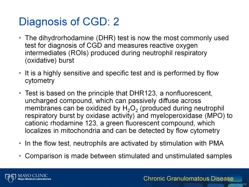 The more recent and standard testing for CGD involves the dihydrorhodamine, or DHR test, which is now the most commonly used test for diagnosis of CGD, and measures reactive oxygen intermediates