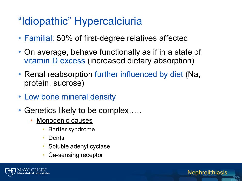 Idiopathic hypercalciuria is clearly genetic. It tends to run in families, affecting 50% of first-degree relatives.