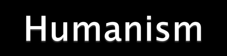 Humanism- Approach that focuses on human experience, problems, potentials, and ideals Human nature: Traits, qualities, potentials, and