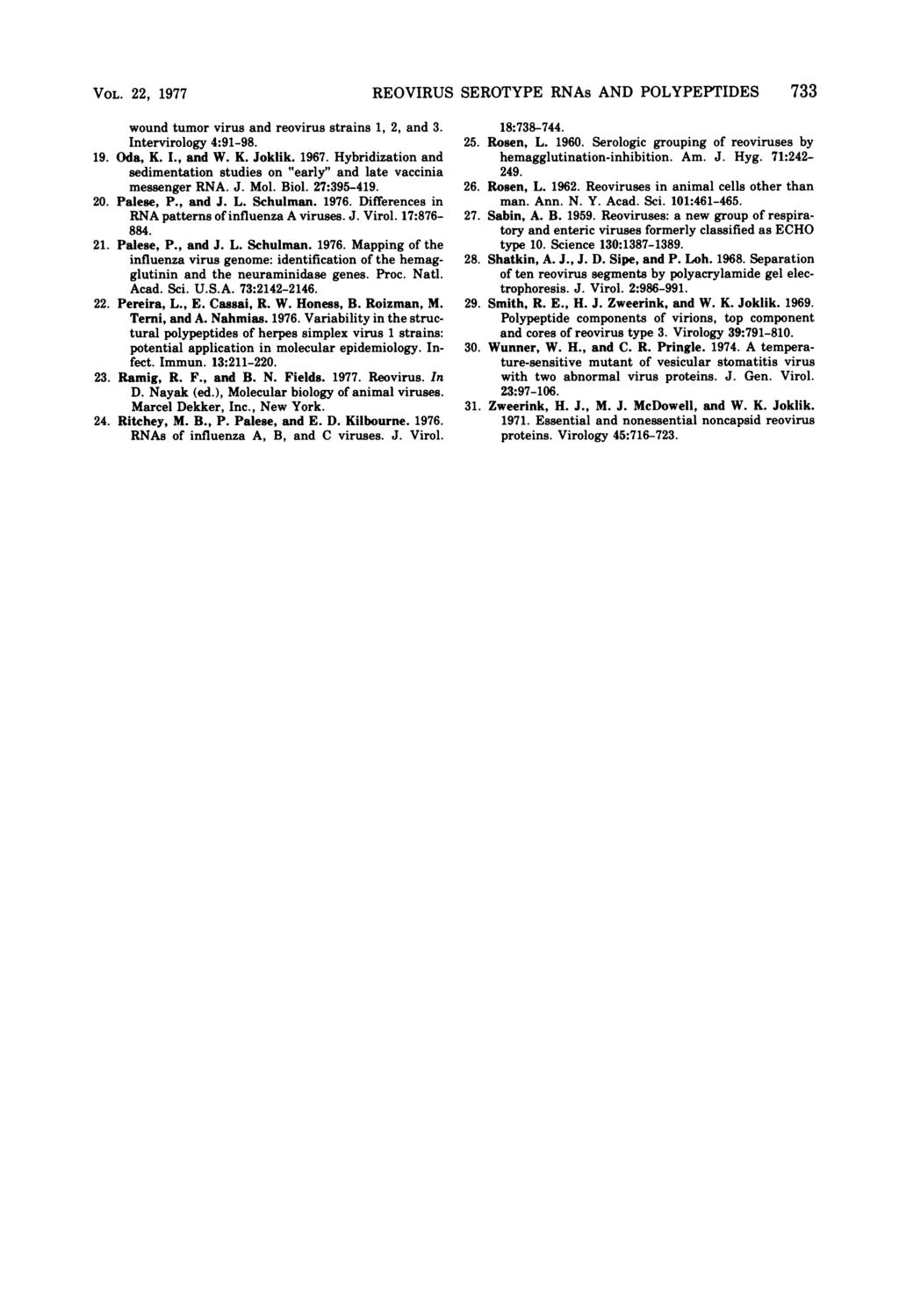 VOL. 22, 1977 REOVIRUS SEROTYPE RNAs AND POLYPEPTIDES 733 wound tumor virus and reovirus strains 1, 2, and 3. Intervirology 4:91-98. 19. Oda, K. I., and W. K. Joklik. 1967.